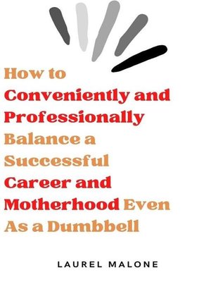 cover image of How to Conveniently and Professionally Balance a Successful Career and Motherhood Even As a Dumbbell